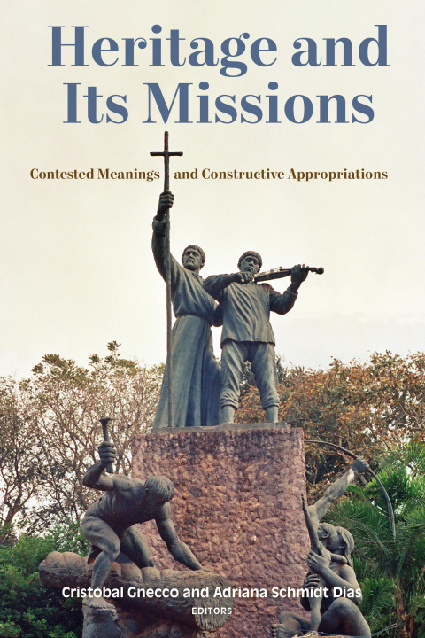 Книга Heritage and Its Missions – Contested Meanings and Constructive Appropriations Cristóbal Gnecco