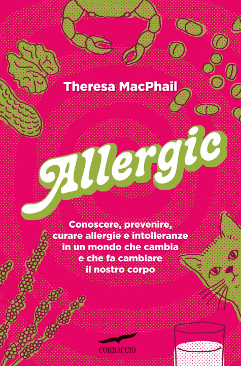 Книга Allergic. Conoscere, prevenire, curare allergie e intolleranze in un mondo che cambia e che fa cambiare il nostro corpo Theresa MacPhail