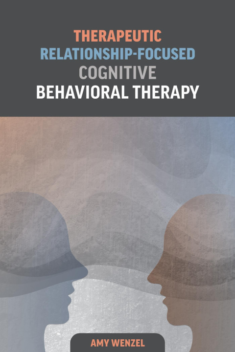 Boek Therapeutic Relationship–Focused Cognitive Behavioral Therapy Amy Wenzel