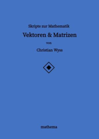 Könyv Skripte zur Mathematik - Vektoren & Matrizen Christian Wyss