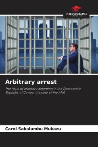 Knjiga Arbitrary arrest Carol Sakalumbu Mukazu