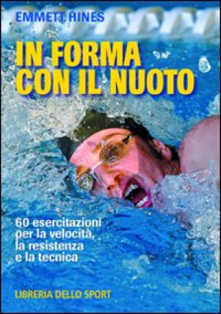 Könyv In forma con il nuoto. 60 esercitazioni per la velocità, la resistenza e la tecnica Emmett Hines