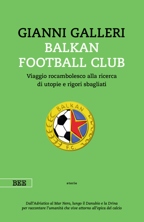 Könyv Balkan Football Club. Viaggio rocambolesco alla ricerca di utopie e rigori sbagliati Gianni Galleri