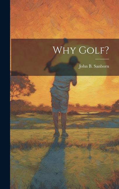 Knjiga Why Golf? John B. Sanborn