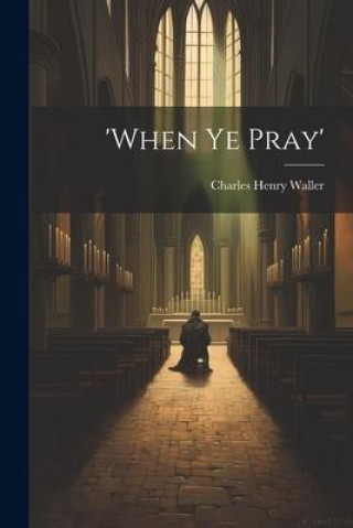 Knjiga 'when Ye Pray' Charles Henry Waller