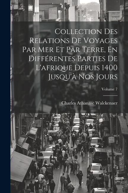 Книга Collection Des Relations De Voyages Par Mer Et Par Terre, En Différentes Parties De L'afrique Depuis 1400 Jusqu'? Nos Jours; Volume 7 