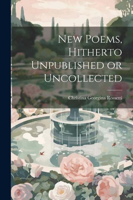 Knjiga New Poems, Hitherto Unpublished or Uncollected Christina Georgina 1830-1894 Rossetti