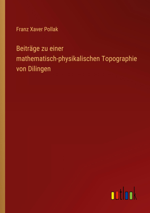 Kniha Beiträge zu einer mathematisch-physikalischen Topographie von Dilingen 