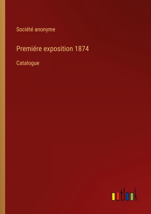 Knjiga Premiére exposition 1874 Société anonyme