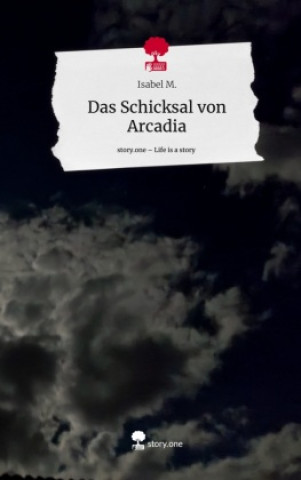 Libro Das Schicksal von Arcadia. Life is a Story - story.one Isabel M.