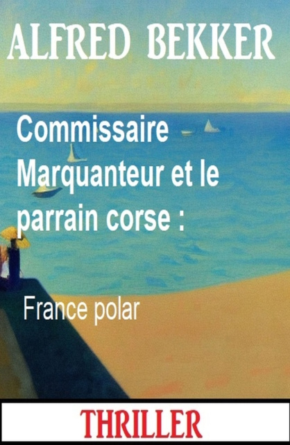 E-kniha Commissaire Marquanteur et le parrain corse : France polar Alfred Bekker