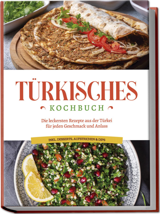 Könyv Türkisches Kochbuch: Die leckersten Rezepte aus der Türkei für jeden Geschmack und Anlass - inkl. Desserts, Aufstrichen & Dips 