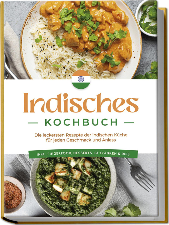 Könyv Indisches Kochbuch: Die leckersten Rezepte der indischen Küche für jeden Geschmack und Anlass - inkl. Fingerfood, Desserts, Getränken & Dips 