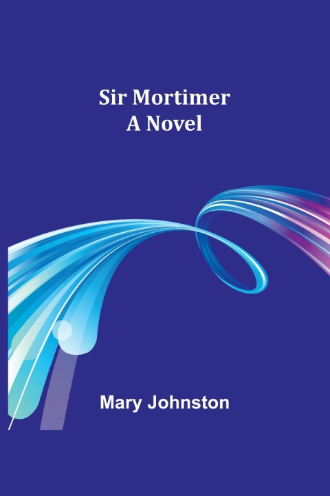 Knjiga Sir Mortimer Mary Johnston