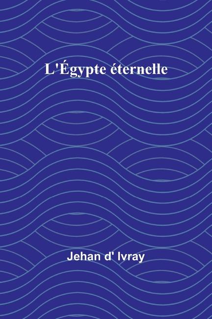 Knjiga L'Égypte éternelle Jehan d' Ivray