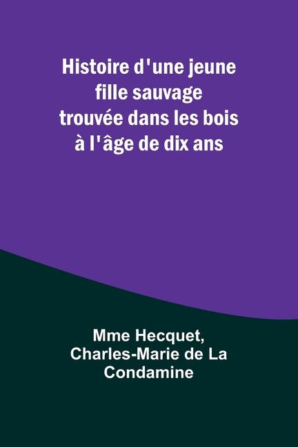 Book Histoire d'une jeune fille sauvage trouvée dans les bois ? l'âge de dix ans Charles-Marie de Condamine