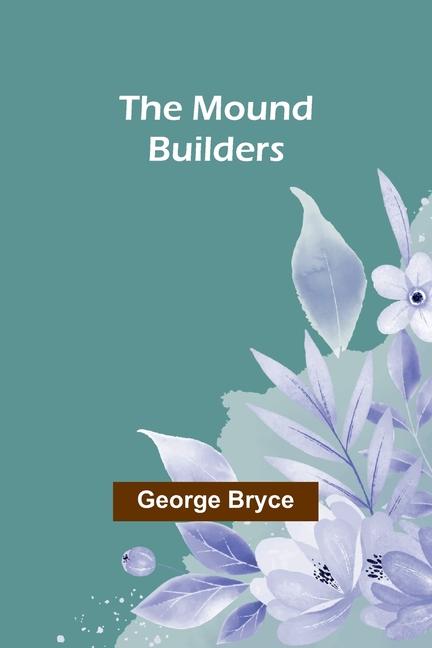 Книга The Mound Builders George Bryce