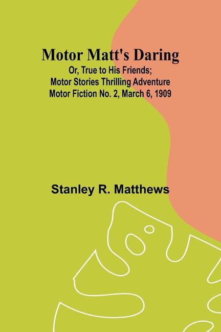 Boek Motor Matt's Daring; Or, True to His Friends; Motor Stories Thrilling Adventure Motor Fiction No. 2, March 6, 1909 Stanley R. Matthews