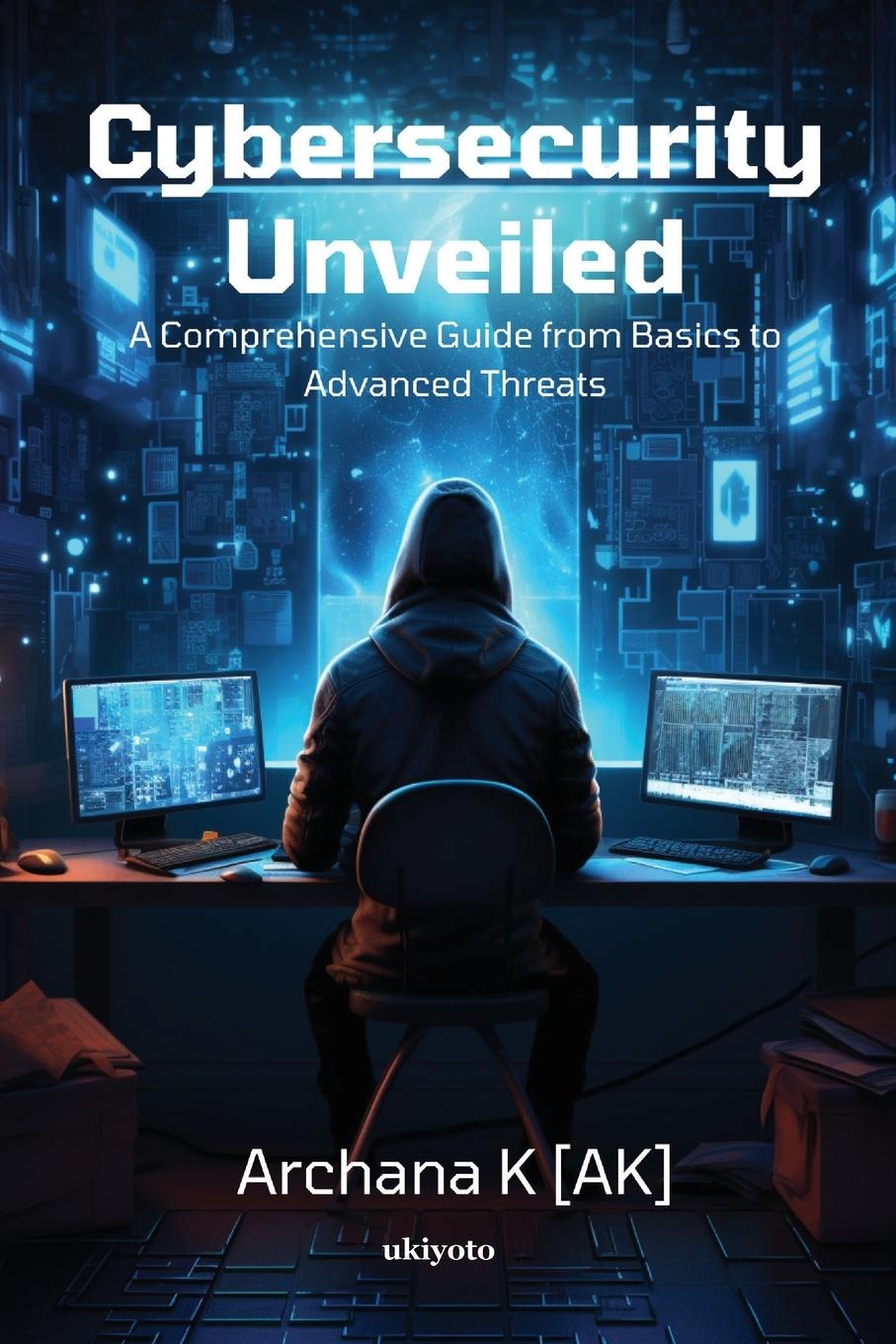 Knjiga Cybersecurity Unveiled Archana K [AK]