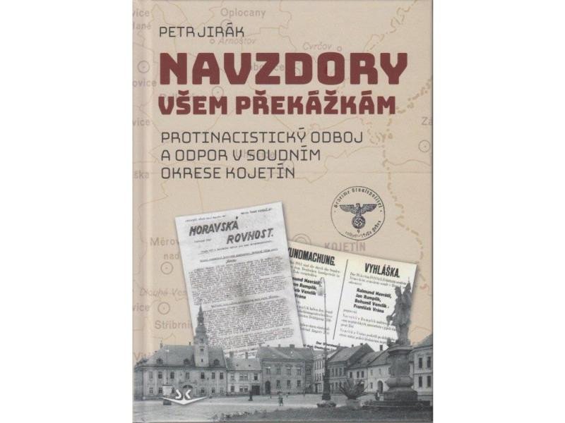 Kniha Navzdory všem překážkám - Protinacistický odboj a odpor v soudním okrese Kojetín Petr Jirák