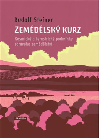 Kniha Zemědělský kurz - Kosmické a terestrické podmínky zdravého zemědělství Rudolf Steiner