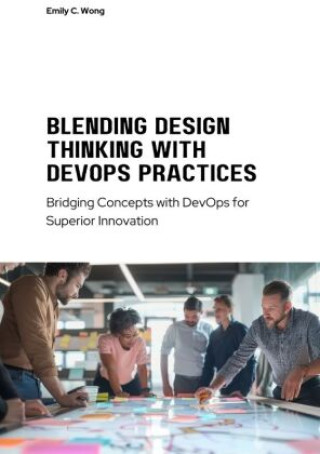 Kniha Blending Design Thinking with DevOps Practices Emily C. Wong