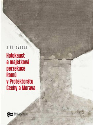 Book Holocaust a majetková perzekuce Romů v Protektorátu Čechy a Morava Jiří Smlsal