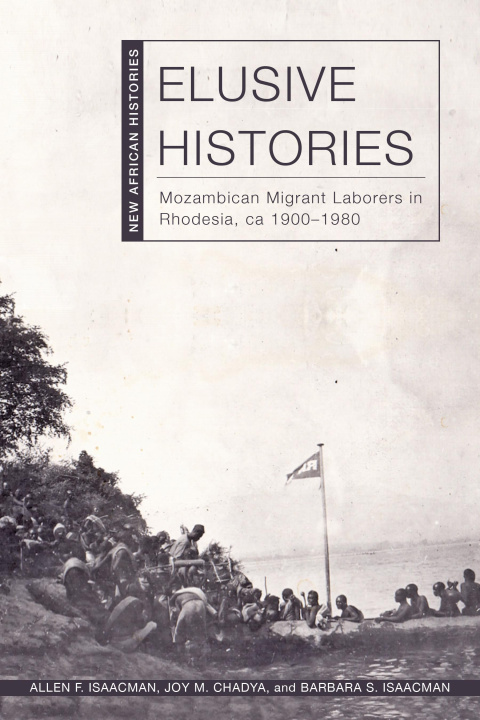 Kniha Elusive Histories – Mozambican Migrant Laborers in Rhodesia, ca. 1900–1980 Allen F. Isaacman