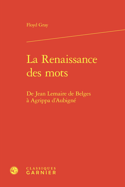 Könyv La renaissance des mots - de jean lemaire de belges à agrippa d'aubigné Gray floyd