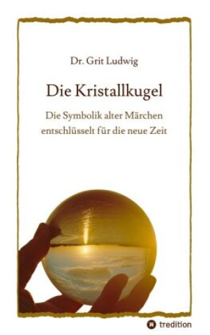 Könyv Die Kristallkugel - Die Symbolik alter Märchen entschlüsselt für die neue Zeit Grit Ludwig