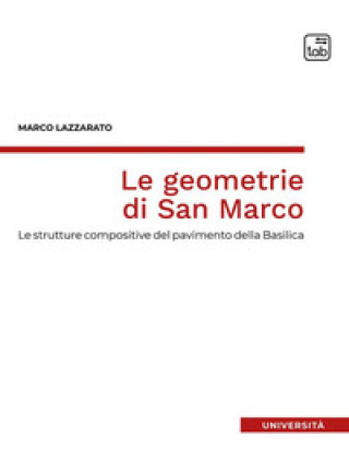 Книга geometrie di San Marco. Le strutture compositive del pavimento della Basilica Marco Lazzarato