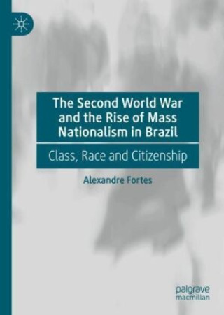 Kniha The Second World War and the Rise of Mass Nationalism in Brazil Alexandre Fortes