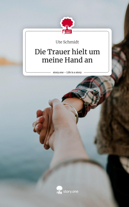 Kniha Die Trauer hielt um meine Hand an. Life is a Story - story.one Ute Schmidt