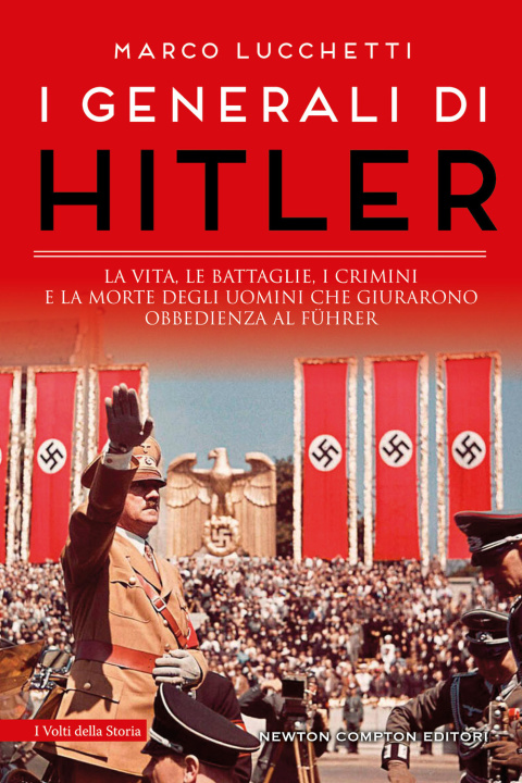 Kniha generali di Hitler. La vita, le battaglie, i crimini e la morte degli uomini che giurarono obbedienza al Führer Marco Lucchetti