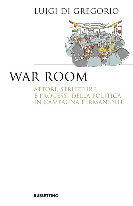 Книга War room. Attori, strutture e processi della politica in campagna permanente Luigi Di Gregorio