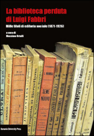 Kniha biblioteca perduta di Luigi Fabbri. Mille titoli di editoria sociale (1871-1926) 