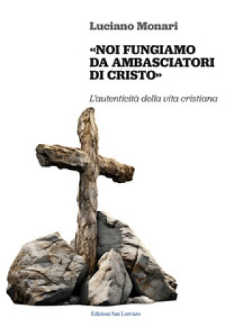 Carte «Noi fungiamo da ambasciatori di Cristo». L’autenticità della vita cristiana Luciano Monari