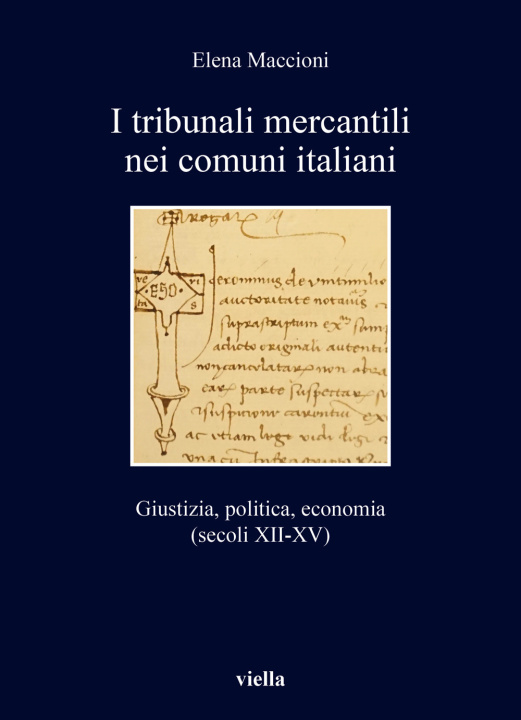 Kniha tribunali mercantili nei comuni italiani. Giustizia, politica, economia (secoli XII-XV) Elena Maccioni