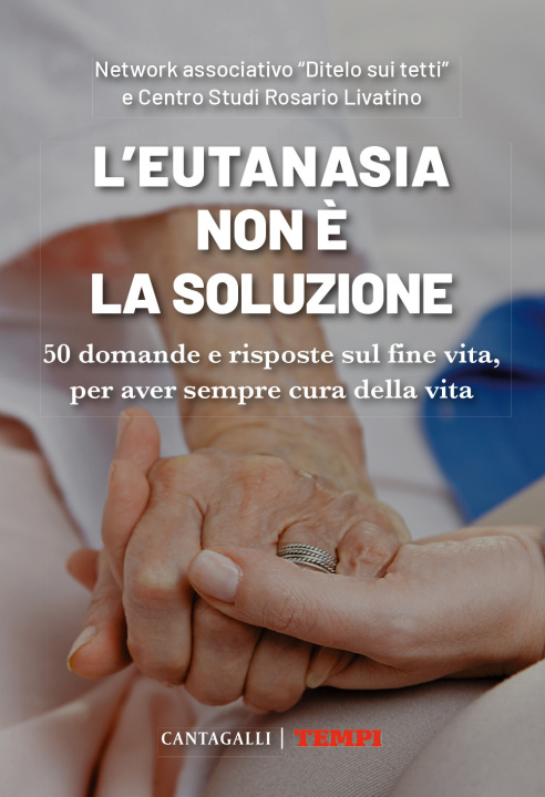 Carte eutanasia non è la soluzione. 50 domande e risposte sul fine vita, per aver sempre cura della vita 