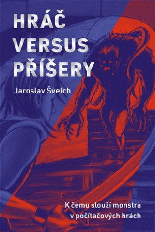 Knjiga Hráč versus příšery - K čemu slouží monstra v počítačových hrách Jaroslav Švelch