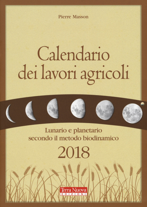 Carte Calendario dei lavori agricoli 2018. Lunario e planetario secondo il metodo biodinamico Pierre Masson