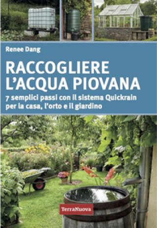 Книга Raccogliere l'acqua piovana. 7 semplici passi con il sistema Quickrain per la casa, l'orto e il giardino Renee Dang