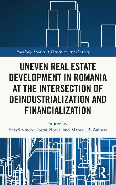 Książka Uneven Real Estate Development in Romania at the Intersection of Deindustrialization and Financialization Ioana Florea