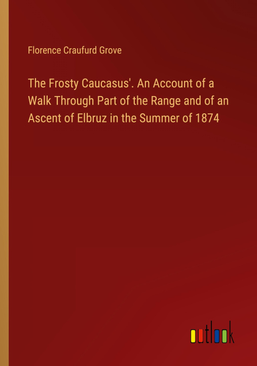 Könyv The Frosty Caucasus'. An Account of a Walk Through Part of the Range and of an Ascent of Elbruz in the Summer of 1874 