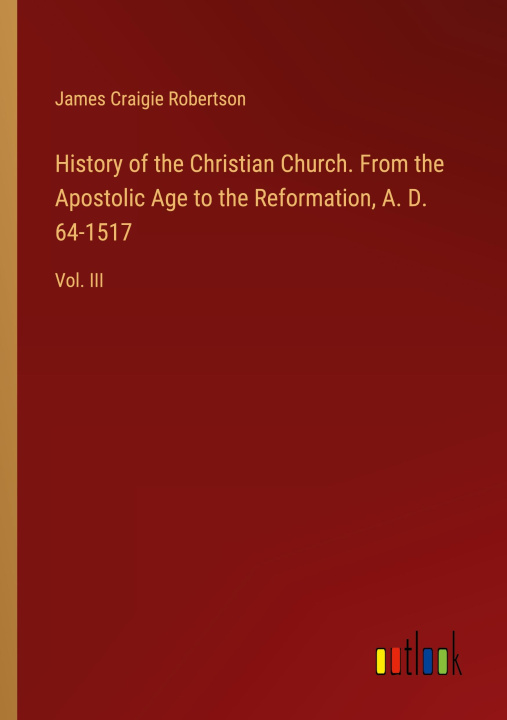 Carte History of the Christian Church. From the Apostolic Age to the Reformation, A. D. 64-1517 