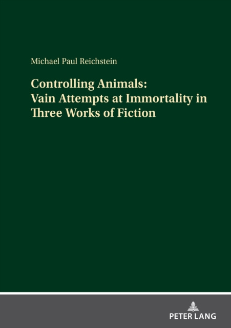 E-kniha Controlling Animals: Vain Attempts at Immortality in Three Works of Fiction Reichstein Michael Paul Reichstein