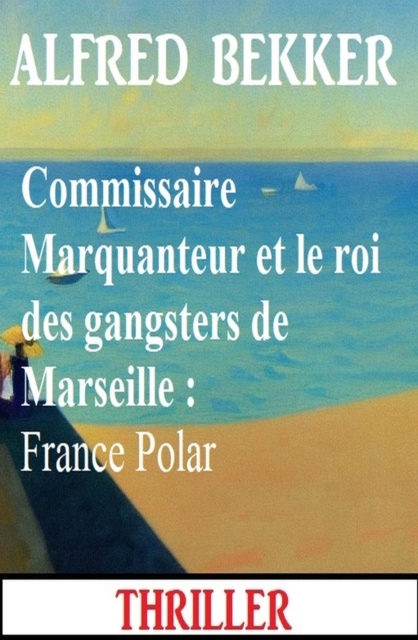 E-kniha Commissaire Marquanteur et le roi des gangsters de Marseille : France Polar Alfred Bekker