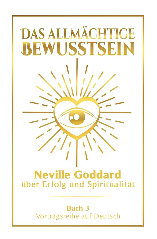 Kniha Das allmächtige Bewusstsein: Neville Goddard über Erfolg und Spiritualität - Buch 3 - Vortragsreihe auf Deutsch Fabio Mantegna