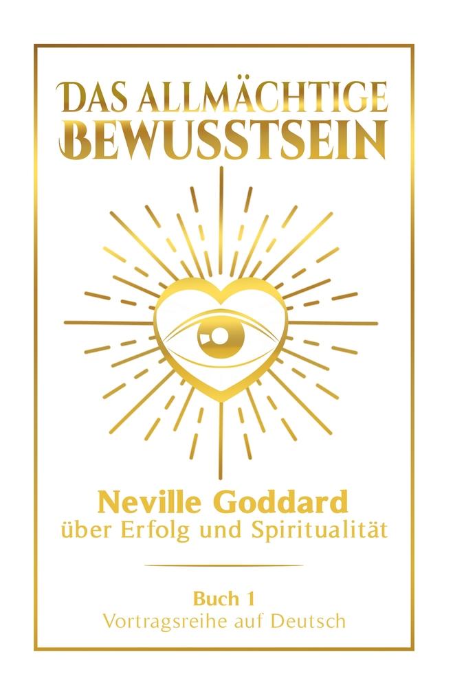 Kniha Das allmächtige Bewusstsein: Neville Goddard über Erfolg und Spiritualität - Buch 1 - Vortragsreihe auf Deutsch Fabio Mantegna