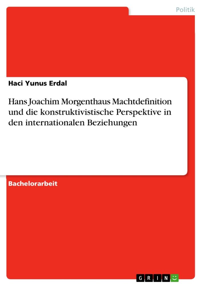 Könyv Hans Joachim Morgenthaus Machtdefinition und die konstruktivistische Perspektive in den internationalen Beziehungen 